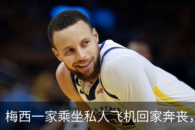 梅西一家乘坐私人飞机回家奔丧，深夜抵达罗萨里奥